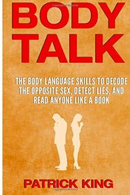 BODY TALK: The Body Language Skills to Decode the Opposite Sex, Detect Lies, and Read Anyone Like a Book