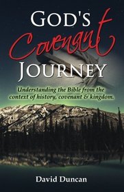 God's Covenant Journey: Understanding the Bible from the context of history, covenant and kingdom