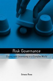 Risk Governance: Coping with Uncertainty in a Complex World (The Earthscan Risk in Society Series)