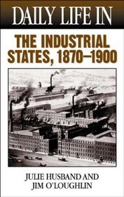 Daily Life in the Industrial United States, 1870-1900 (The Greenwood Press Daily Life Through History Series)