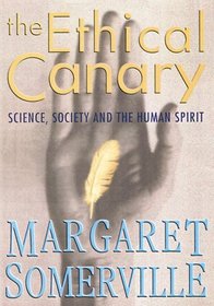 The Ethical Canary: Science, Society and the Human Spirit