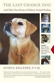 The Last Chance Dog : and Other True Stories of Holistic Animal Healing