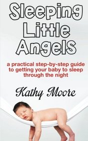 Sleeping Little Angels: a practical step-by-step guide to getting your baby to sleep through the night