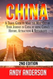China: A Travel Guide to Make the Most Out of Your Journey in China by seeing China's History, Attractions & Restaurants