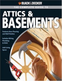 Black & Decker Complete Guide to Attics & Basements (Black & Decker Complete Guide)