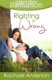 Righting a Wrong (A Ripple Effect Romance Novella, Book 3) (Volume 3)