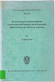 Die Auswirkungen des Finanzausgleichs zwischen Staat und Gemeinden auf die kommunale Selbstverwaltung von 1919 [neunzehnhundertneunzehn] bis zur Gegenwart ... Recht ; Bd. 259) (German Edition)