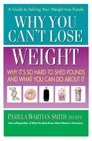 Why You Can't Lose Weight: Why It's So Hard to Shed Pounds and What You Can Do About It
