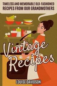 Vintage Recipes: Timeless and Memorable Old-Fashioned Recipes from Our Grandmothers (Lost Recipes Vintage Cookbooks, Vol 1)