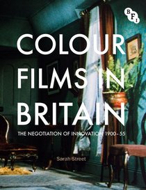 Colour Films in Britain: The Negotiation of Innovation 1900-1955 (Bfi TV Classics)