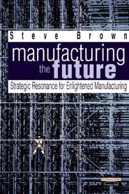 Manufacturing the Future: Strategic Resonance for Enlightened Manufacturing