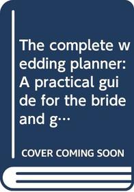 The complete wedding planner: A practical guide for the bride and groom
