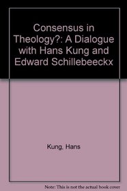 Consensus in theology?: A dialogue with Hans Kung and Edward Schillebeeckx