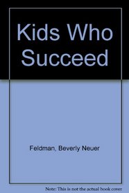 Kids Who Succeed - The No-nonsense Guide to Raising a Child Who'll Be a Winner in Today's World