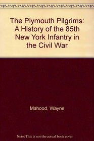The Plymouth Pilgrims: A History of the 85th New York Infantry in the Civil War