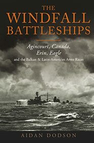 The Windfall Battleships: Agincourt, Canada, Erin, Eagle and the Balkan and Latin-American Arms Races