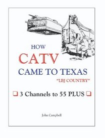 How CATV Came to Texas - LBJ Country: <br>3 Channels to 55 Plus