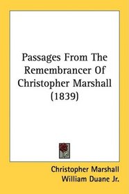 Passages From The Remembrancer Of Christopher Marshall (1839)