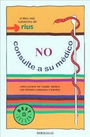 No consulte a su medico. Como curarse sin ayuda medica con metodos naturales y baratos (Spanish Edition)