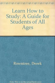 LEARN HOW TO STUDY: A GUIDE FOR STUDENTS OF ALL AGES