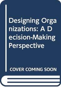 Designing Organizations: A Decision-Making Perspective
