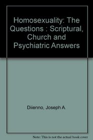 Homosexuality: The Questions : Scriptural, Church and Psychiatric Answers