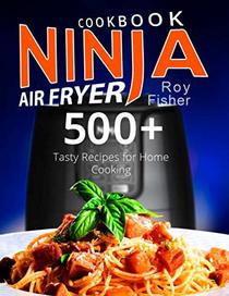 Ninja Air Fryer Cookbook: 500+ Tasty Recipes for Home Cooking