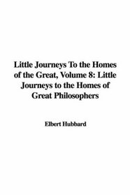 Little Journeys To the Homes of the Great, Volume 8: Little Journeys to the Homes of Great Philosophers