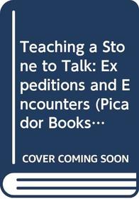 Teaching a Stone to Talk: Expeditions and Encounters (Picador Books)
