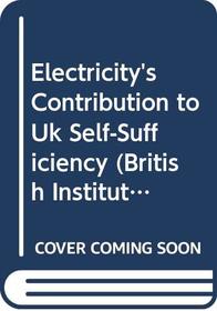 Electricity's Contribution to Uk Self-Sufficiency (British Institute's Joint Energy Policy Programme : Energy Papers, No 11)