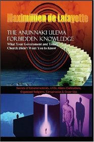 The Anunnaki Ulema Forbidden Knowledge. What Your Government and Your Church Didn't Want You to Know: Secrets of extraterrestrials,UFOs,aliens civilizations,organized ... religions,conspiracies & cover ups