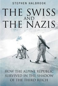 Swiss And The Nazis: How The Alpine Republic Survived In The Shadow Of The Third Reich