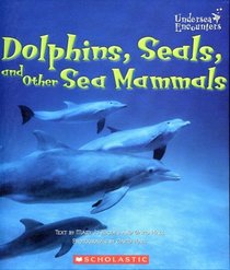 Dolphins, Seals, And Other Sea Mammals (Undersea Encounters)