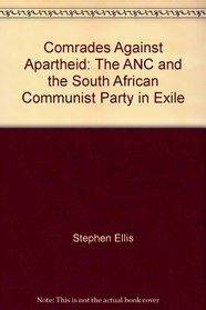 Comrades Against Apartheid: The ANC and the South African Communist Party in Exile