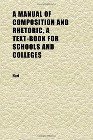 A Manual of Composition and Rhetoric, a Text-Book for Schools and Colleges