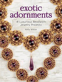 Exotic Adornments: XX Luxurious Beadwork Jewelry Projects