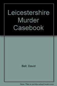 Leicestershire Murder Casebook