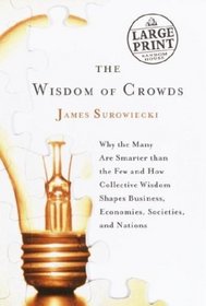 The Wisdom of Crowds : Why the Many Are Smarter Than the Few and How Collective Wisdom Shapes Business, Economies, Societies and Nations (Random House Large Print)
