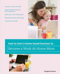 How to Start a Home-based Business to Become a Work-At-Home Mom (Home-Based Business Series)