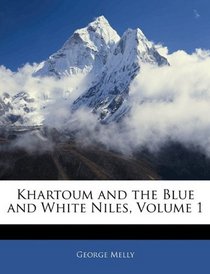 Khartoum and the Blue and White Niles, Volume 1