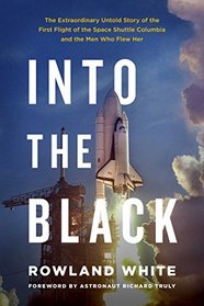 Into the Black: The Extraordinary Untold Story of the First Flight of the Space Shuttle Columbia and the Men Who Flew Her