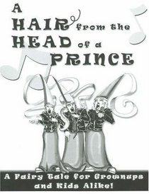 A Hair from the Head of a Prince: A Fairy Tale for Grownups and Kids Alike