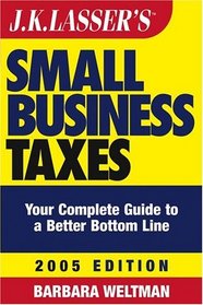 JK Lasser's Small Business Taxes: Your Complete Guide to a Better Bottom Line, 2005 Edition