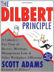 The Dilbert Principle: a Cubicle's-Eye View of Bosses, Meetings, Management Fads & Other Workplace Afflictions