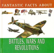 BATTLES, WARS AND REVOLUTIONS (FANTASTIC FACTS)