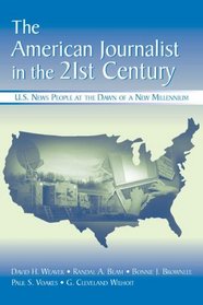 The American Journalist in the 21st Century: U.S. News People at the Dawn of a New Millennium (LEA's Communication Series) (Lea's Communication)