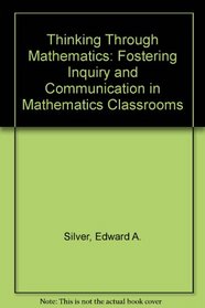Thinking Through Mathematics: Fostering Inquiry and Communication in Mathematics Classrooms (Thinking series)