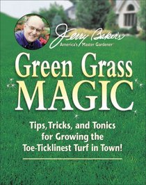 Jerry Baker's Green Grass Magic: Tips, Tricks, and Tonics for Growing the Toe-Ticklinest Turf in Town! (Jerry Baker's Good Gardening series)