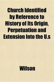 Church Identified by Reference to History of Its Origin, Perpetuation and Extension Into the U.s