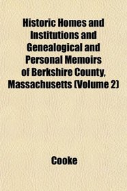 Historic Homes and Institutions and Genealogical and Personal Memoirs of Berkshire County, Massachusetts (Volume 2)
